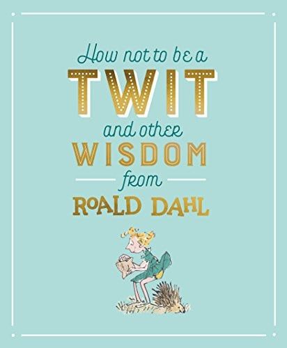 How not to be a twit and other wisdom from Roald Dahl