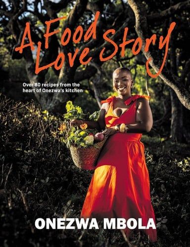 A food love story: over 80 recipes from the heart of Onezwa's kitchen